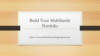 Build Your Multifamily
Portfolio
https://www.multifamilycoachingprogram.com/
 