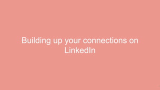 Building up your connections on
LinkedIn
4
 
