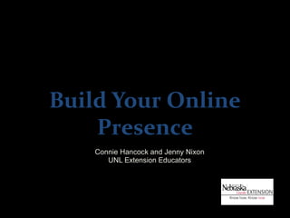 Build Your Online
    Presence
    Connie Hancock and Jenny Nixon
       UNL Extension Educators
 