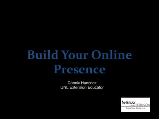 Build Your Online
    Presence
        Connie Hancock
     UNL Extension Educator
 
