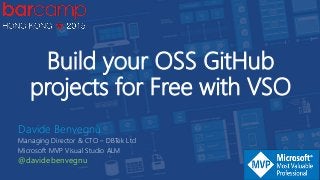 Build your OSS GitHub
projects for Free with VSO
Davide Benvegnù
Managing Director & CTO – DBTek Ltd
Microsoft MVP Visual Studio ALM
@davidebenvegnu
 