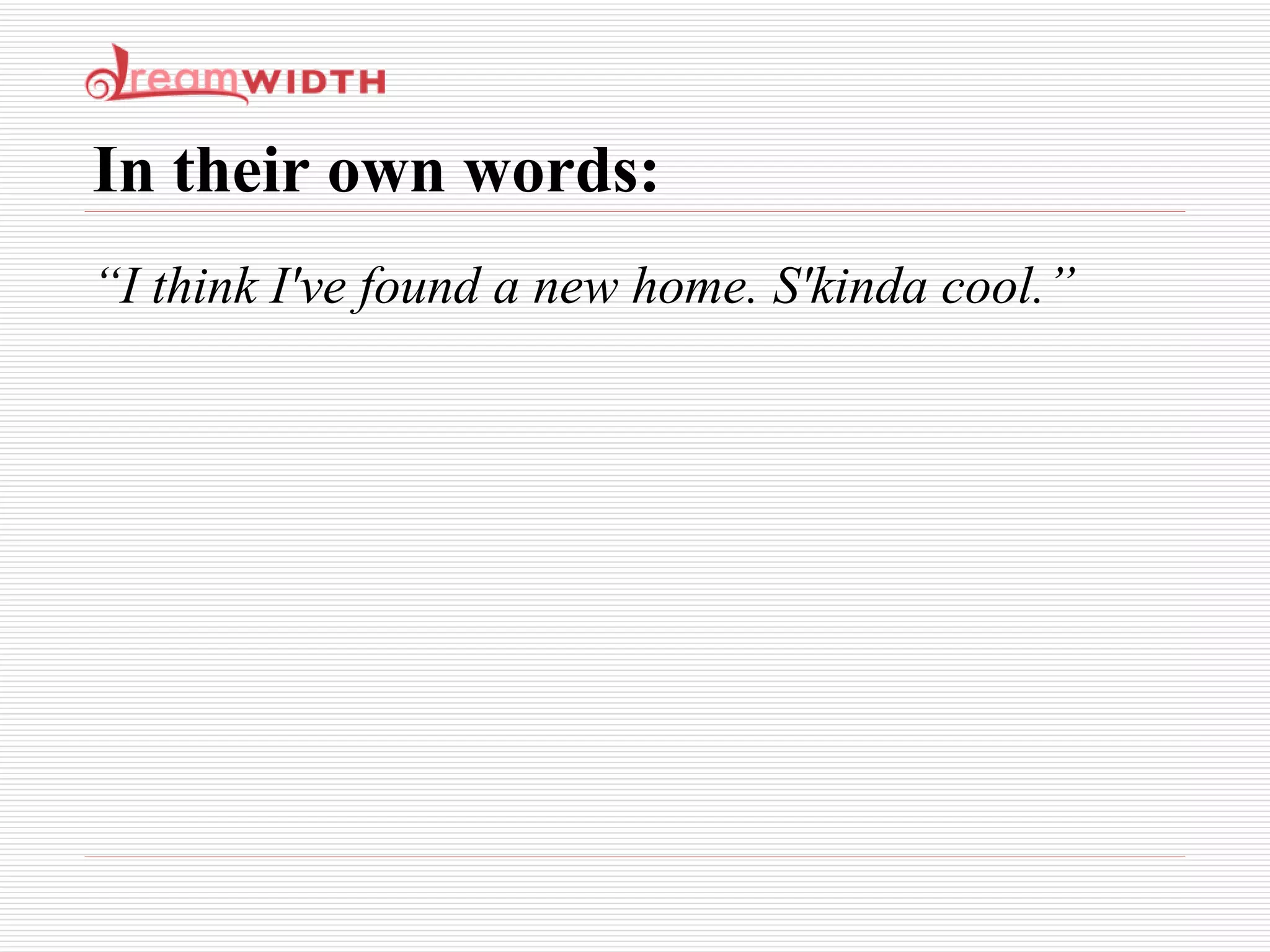 In their own words: “ I think I've found a new home. S'kinda cool.” 