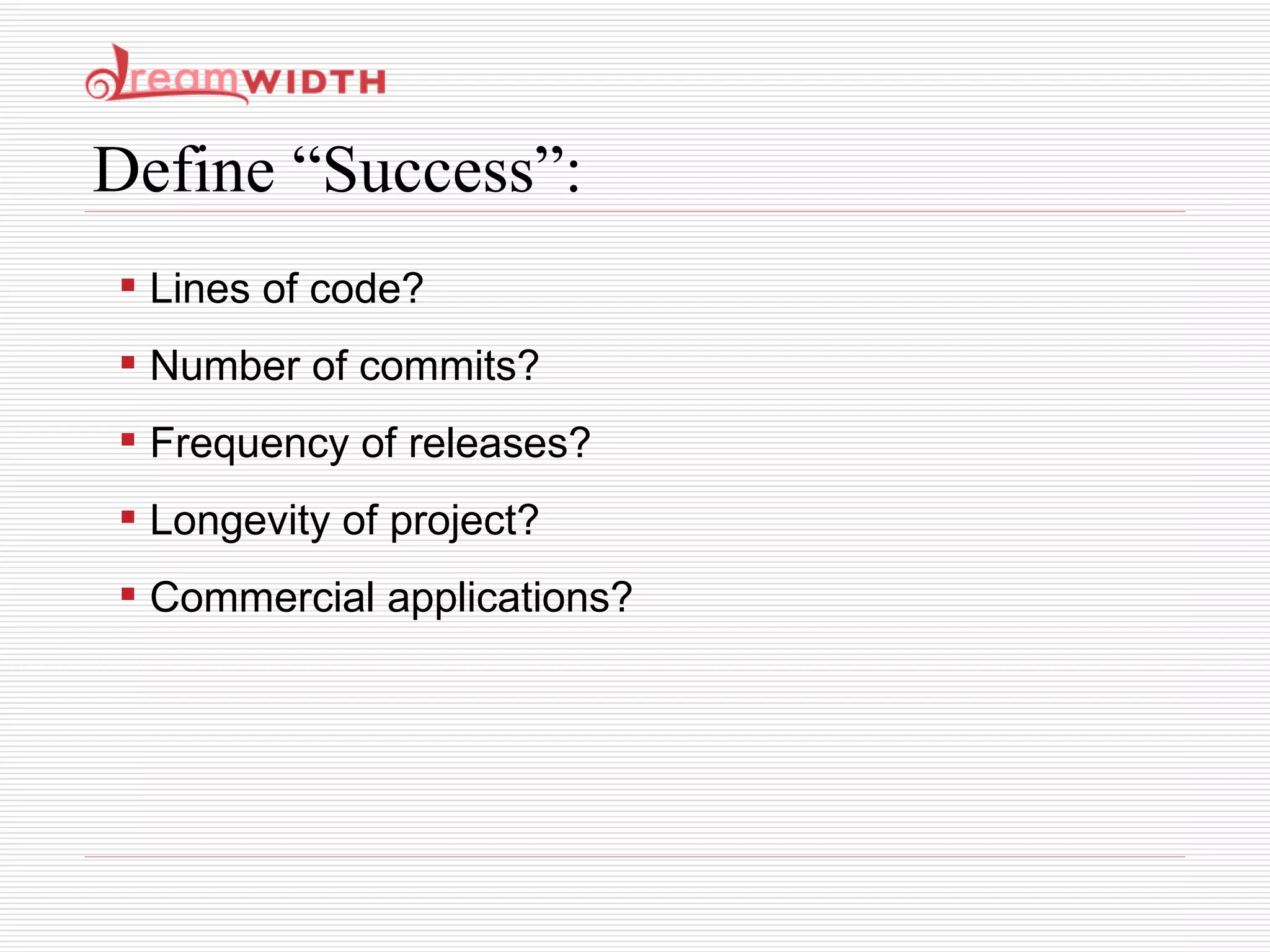 Define “Success”:  Lines of code? Number of commits? Frequency of releases? Longevity of project? Commercial applications? 
