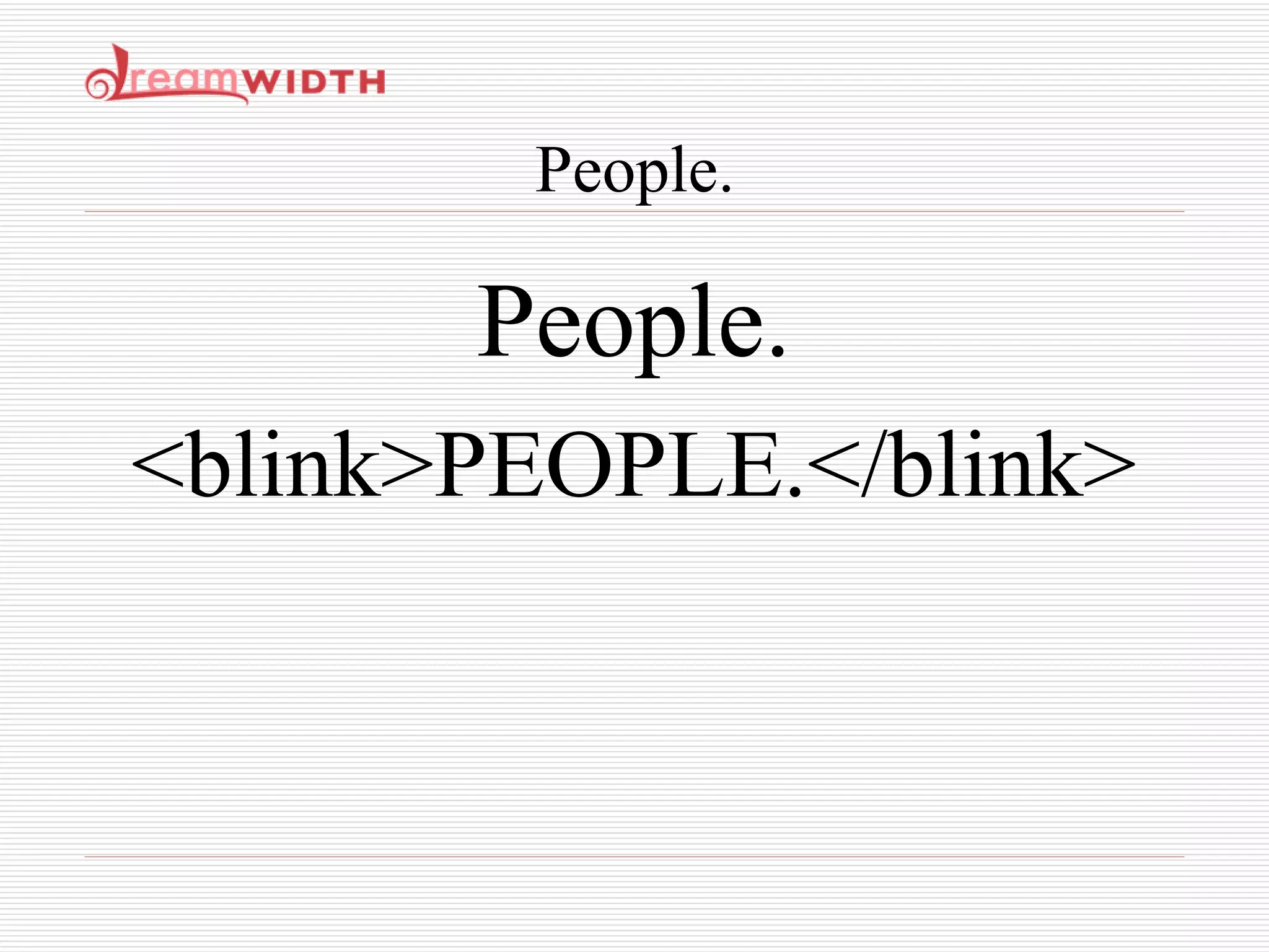 People. People. <blink>PEOPLE.</blink> 
