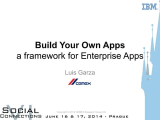 Build Your Own Apps
a framework for Enterprise Apps
Luis Garza
Copyright © 2014 CEMEX Research Group AG
 