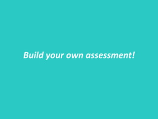 Build your own assessment!
 