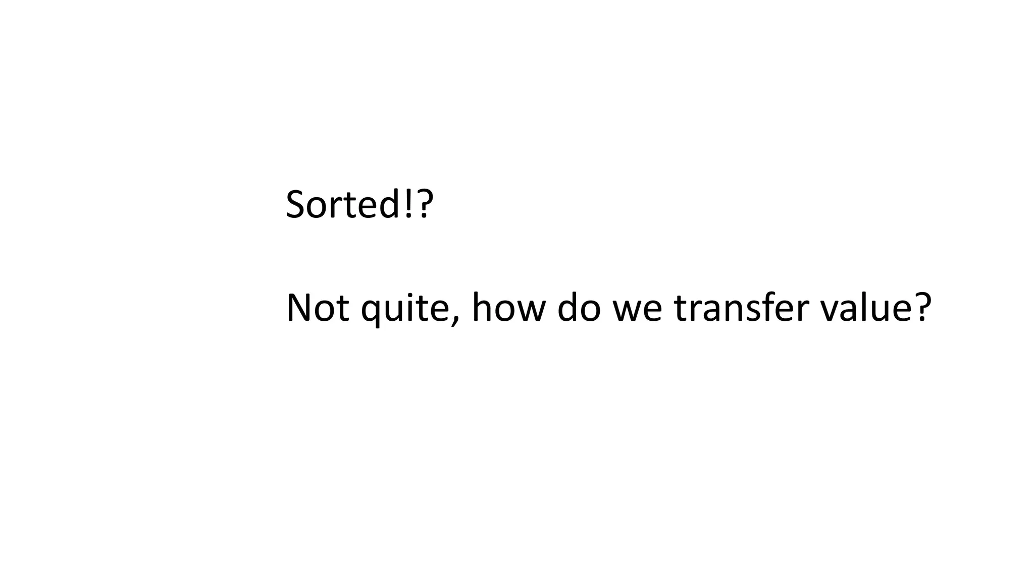 Sorted!? Not quite, how do we transfer value? 