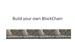 Build your own BlockChain
 