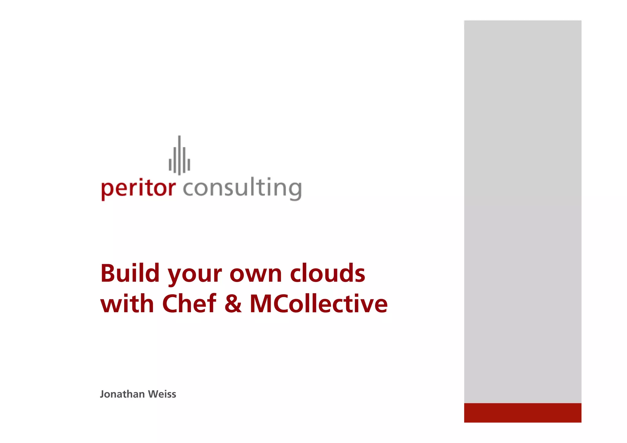 Build your own clouds
with Chef & MCollective


Jonathan Weiss
 