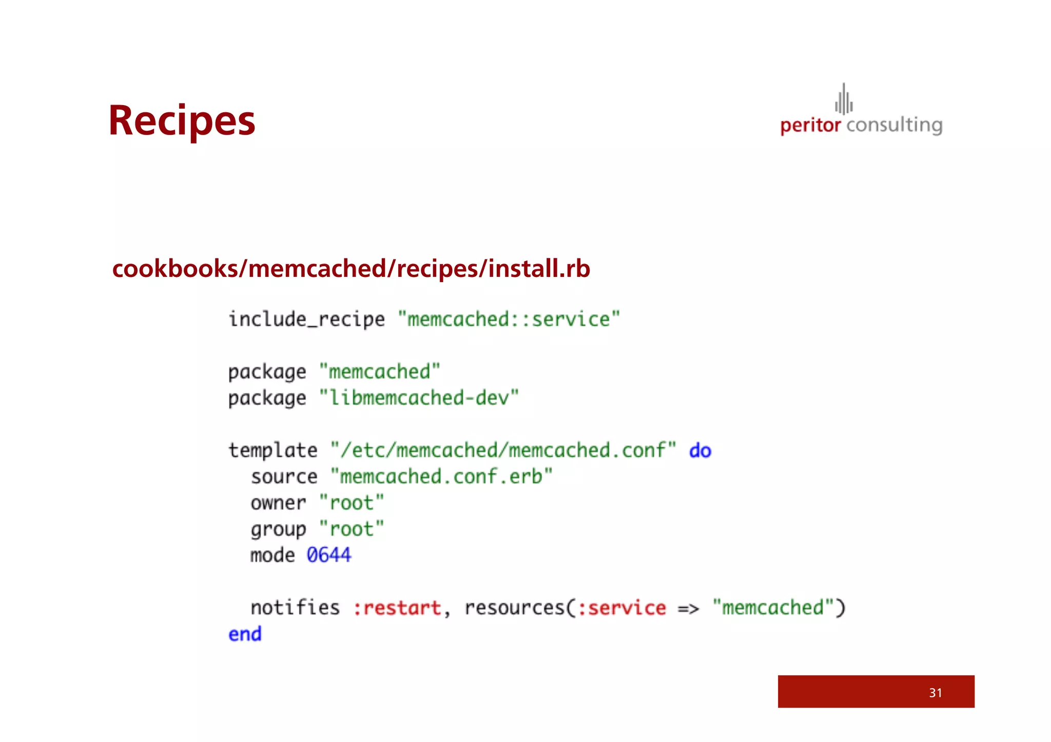 Recipes


cookbooks/memcached/recipes/install.rb




                                         31
 