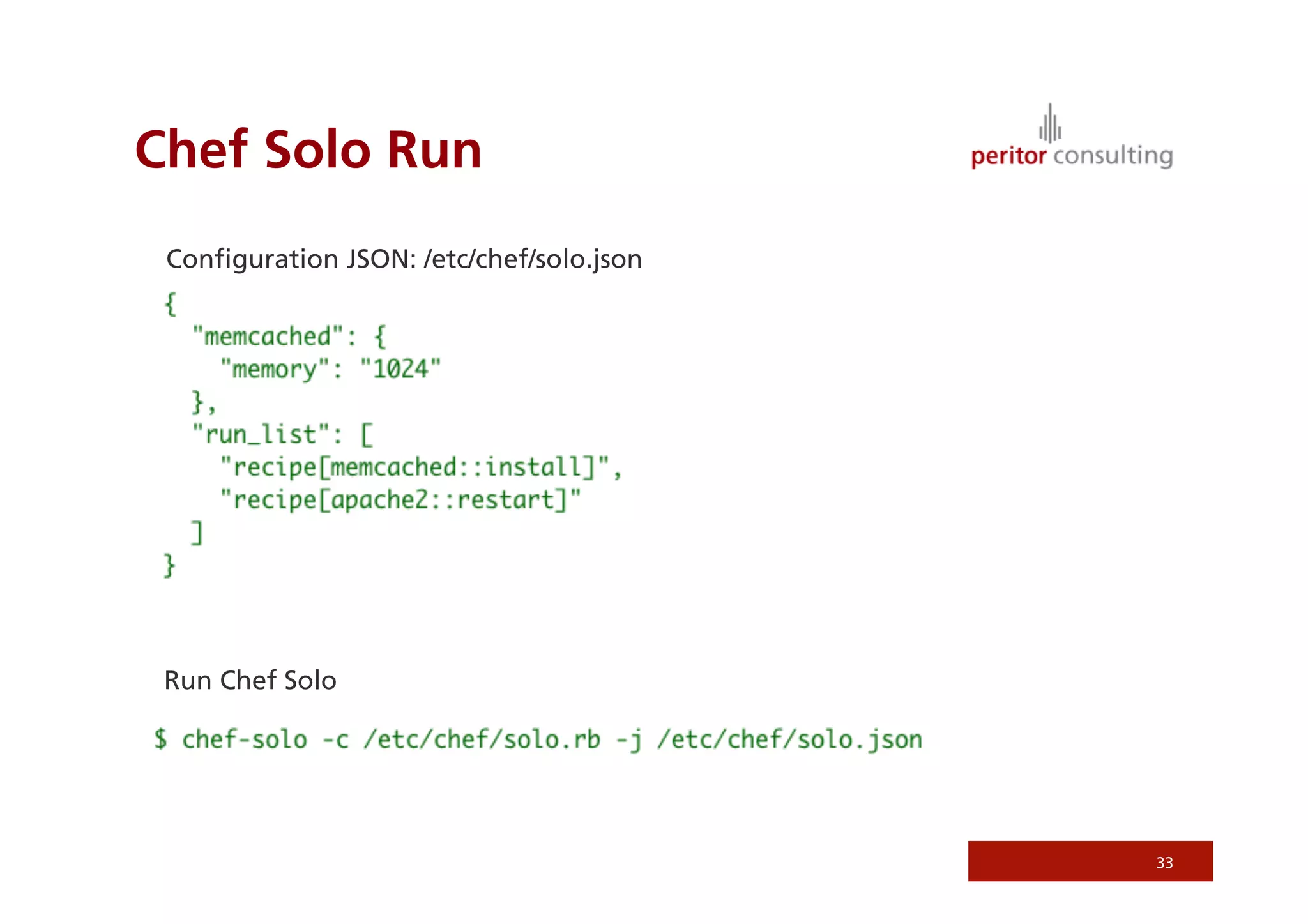 Chef Solo Run
 Conﬁguration JSON: /etc/chef/solo.json




 Run Chef Solo




                                          33
 