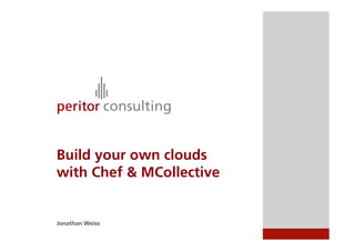 Build your own clouds
with Chef & MCollective


Jonathan Weiss
 