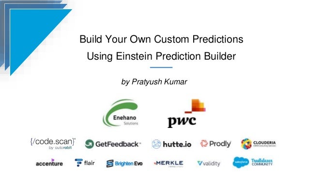 Build Your Own Custom Predictions
Using Einstein Prediction Builder
by Pratyush Kumar
 