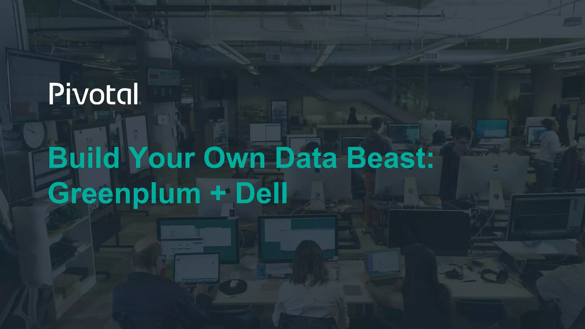 Build Your Own Data Beast:
Greenplum + Dell