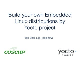 Build your own Embedded
Linux distributions by
Yocto project
Yen-Chin, Lee <coldnew>
2015.08.15 中研院⼈人⽂文社會科學館 R2 10:00 ~ 10:40
 