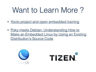 Want to Learn More ?
• Yocto project and open embedded training
• Poky meets Debian: Understanding How to
Make an Embedded Linux by Using an Existing
Distribution's Source Code
 