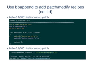 Use bbappend to add patch/modify recipes
(cont’d)
Index: 0.1-r0/hello.c
==================================================...