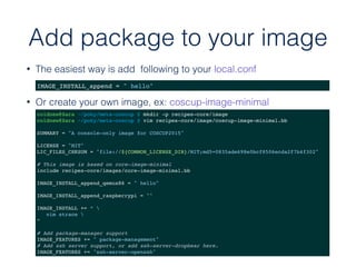 Add package to your image
• The easiest way is add following to your local.conf
IMAGE_INSTALL_append = " hello"
• Or creat...
