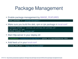 Package Management
• Enable package management by IMAGE_FEATURES
reference: http://www.yoctoproject.org/docs/1.8/mega-manu...