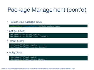 Package Management (cont’d)
• apt-get (.deb)
reference: http://www.yoctoproject.org/docs/1.8/mega-manual/mega-manual.html#...