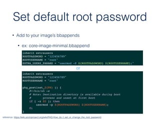Set default root password
• Add to your image’s bbappends
• ex: core-image-minimal.bbappend
inherit extrausers
ROOTPASSWOR...