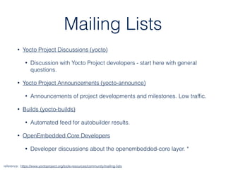 Mailing Lists
• Yocto Project Discussions (yocto)
• Discussion with Yocto Project developers - start here with general
que...