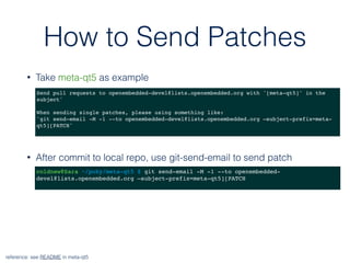 How to Send Patches
reference: see README in meta-qt5
Send pull requests to openembedded-devel@lists.openembedded.org with...