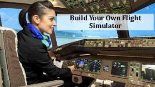 Build Your Own Flight
Simulator
 