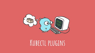 Kubectl plugins
 