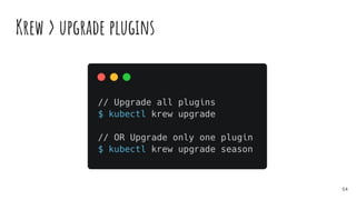Krew > upgrade plugins
54
 