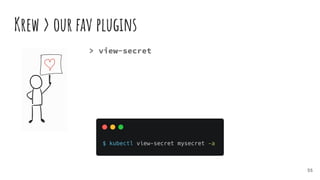 Krew > our fav plugins
55
> view-secret
 
