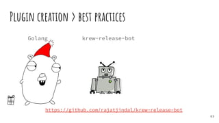 Plugin creation > best practices
63
krew-release-bot
https://github.com/rajatjindal/krew-release-bot
Golang
 