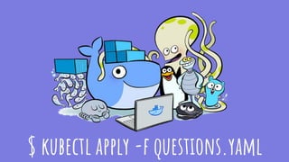 $ kubectl apply -f questions.yaml
 