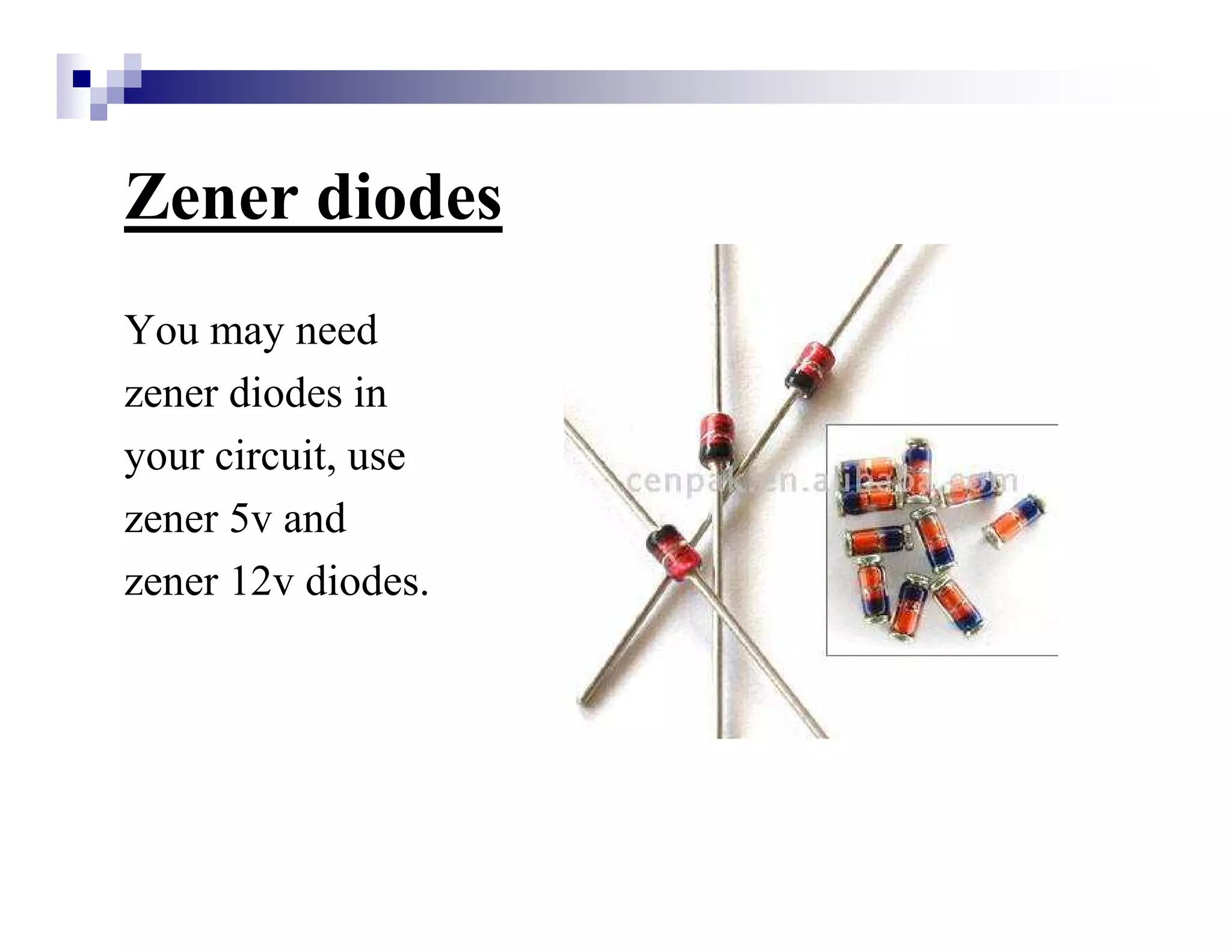Zener diodes
You may need
zener diodes in
your circuit, use
zener 5v and
zener 12v diodes.
 