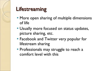Lifestreaming <ul><li>More open sharing of multiple dimensions of life </li></ul><ul><li>Usually more focused on status up...