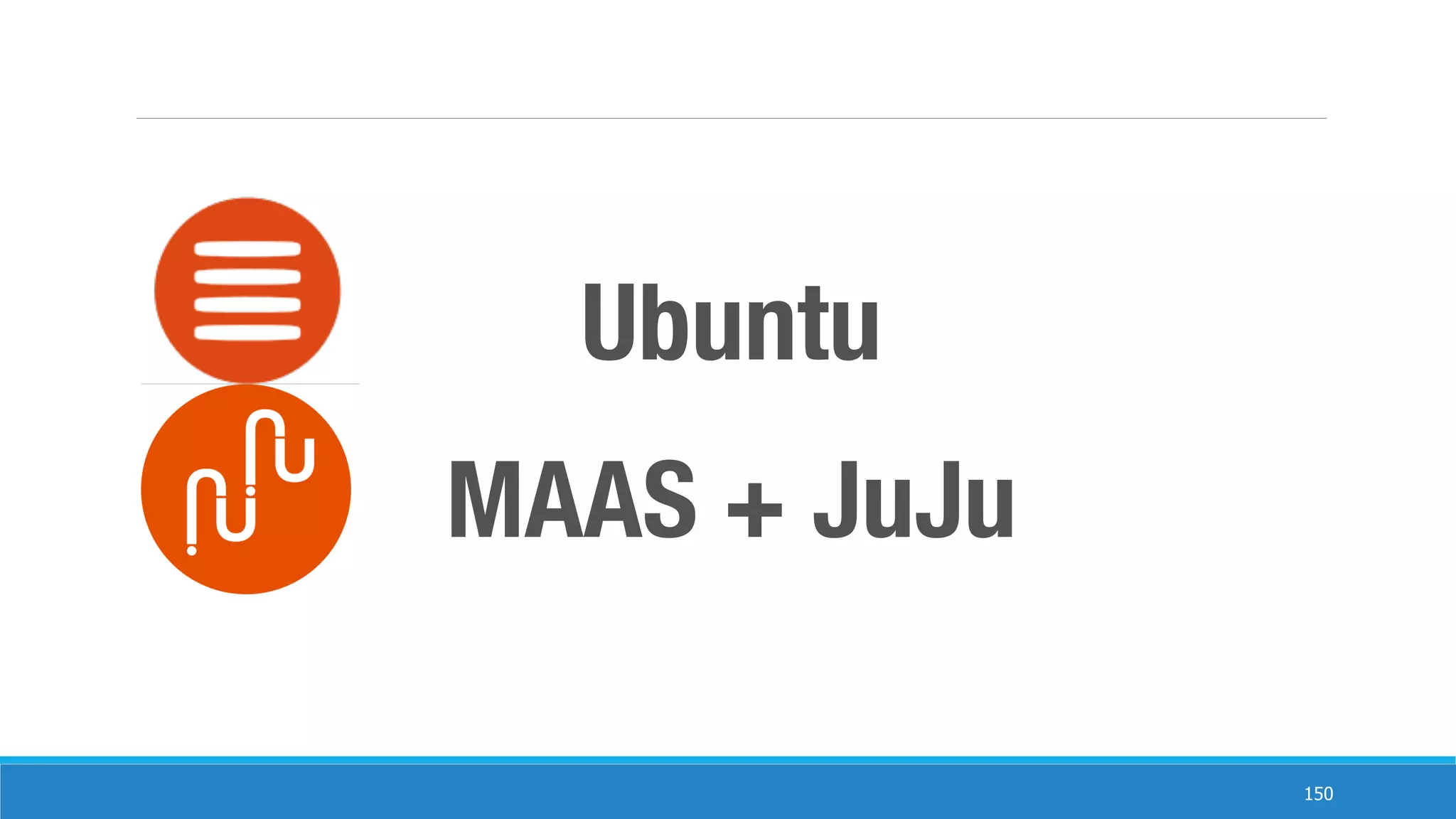 150
Ubuntu
MAAS + JuJu
 