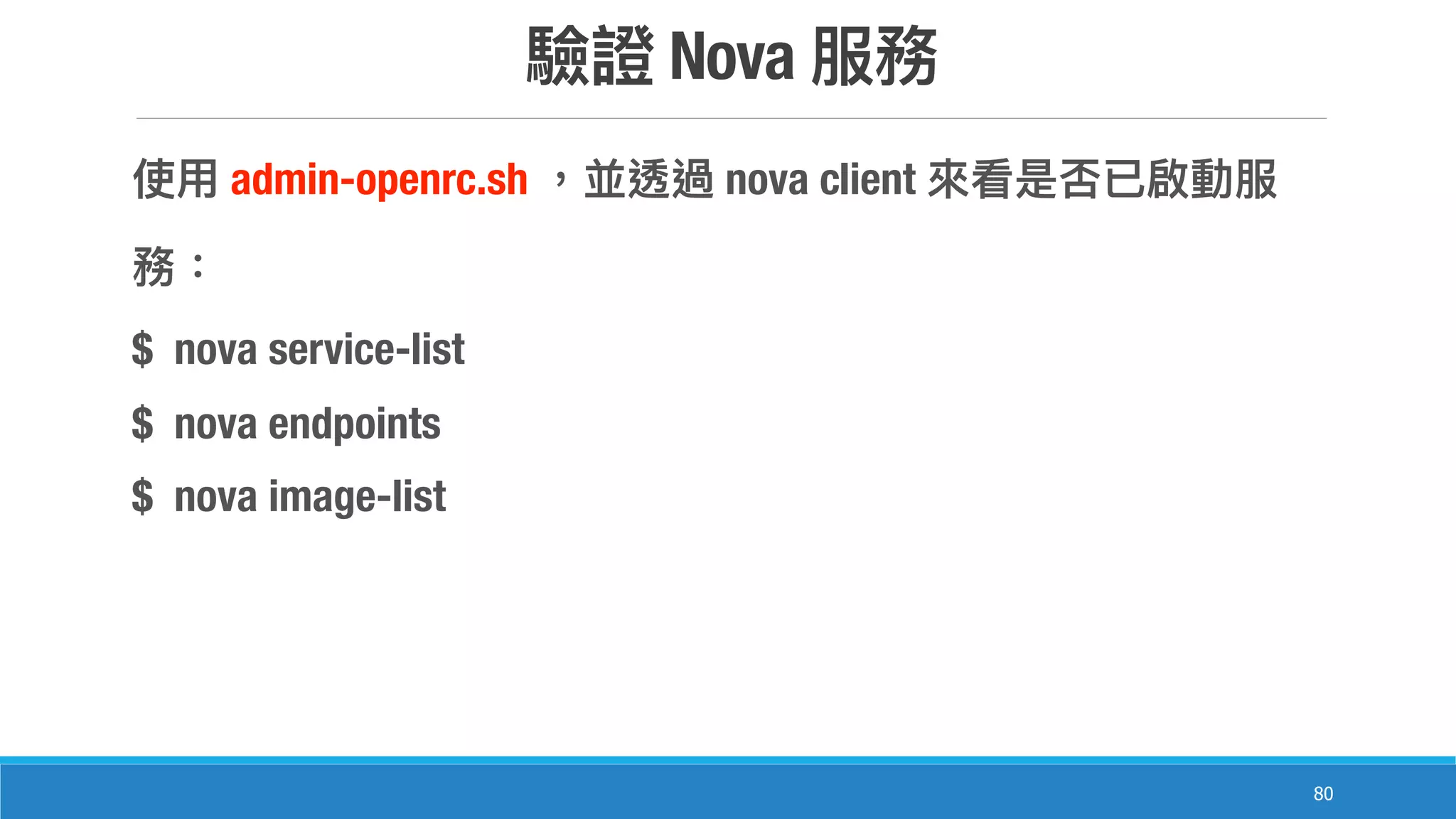 Nova
80
admin-openrc.sh nova client
$ nova service-list
$ nova endpoints
$ nova image-list
 