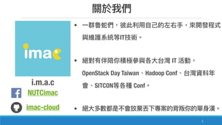 2
•
IT
• IT
OpenStack Day Taiwan Hadoop Conf
SITCON Conf
•
i.m.a.c
NUTCimac
imac-cloud
 