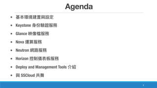Agenda
3
•
• Keystone
• Glance
• Nova
• Neutron
• Horizon
• Deploy and Management Tools
• SSCloud
 