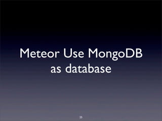 Meteor Use MongoDB
as database
25
 