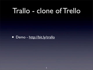 Trallo - clone of Trello
• Demo - http://bit.ly/trallo
5
 