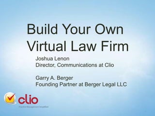 Build Your Own
Virtual Law Firm
Joshua Lenon
Director, Communications at Clio
Garry A. Berger
Founding Partner at Berger Legal LLC

1

 