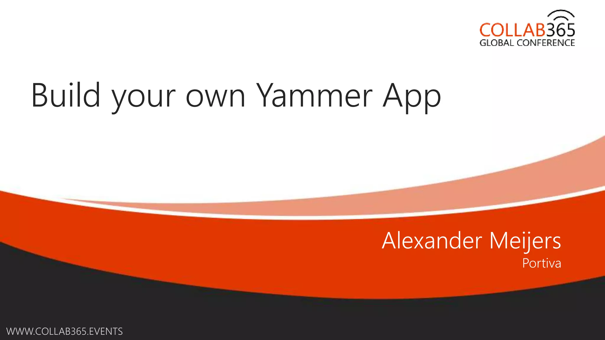 Online Conference
June 17th and 18th 2015
WWW.COLLAB365.EVENTS
Build your own Yammer App
 