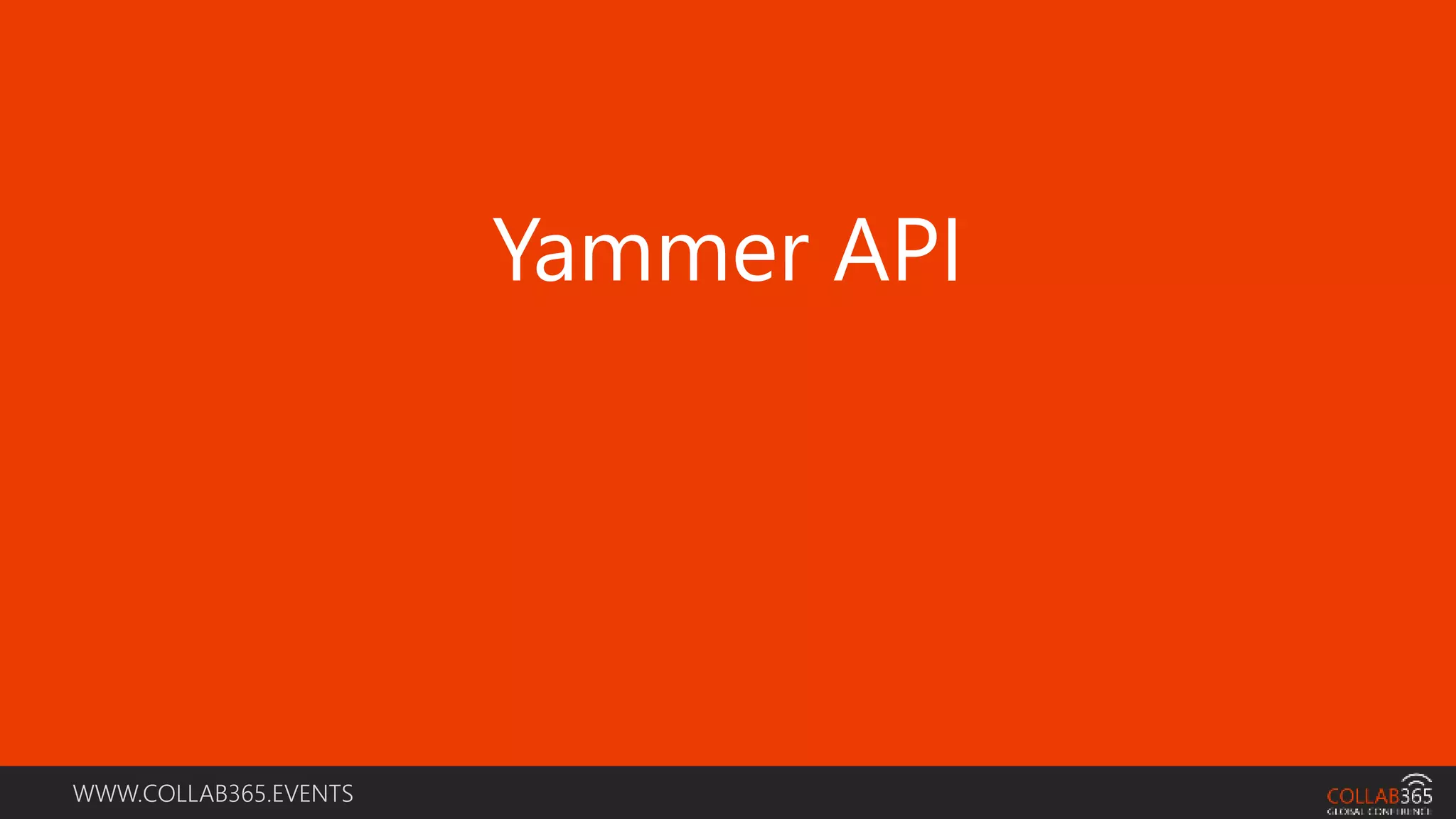 WWW.COLLAB365.EVENTS
Yammer API
 