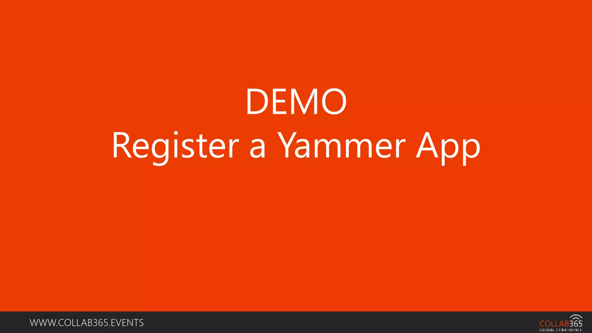 WWW.COLLAB365.EVENTS
DEMO
Register a Yammer App
 