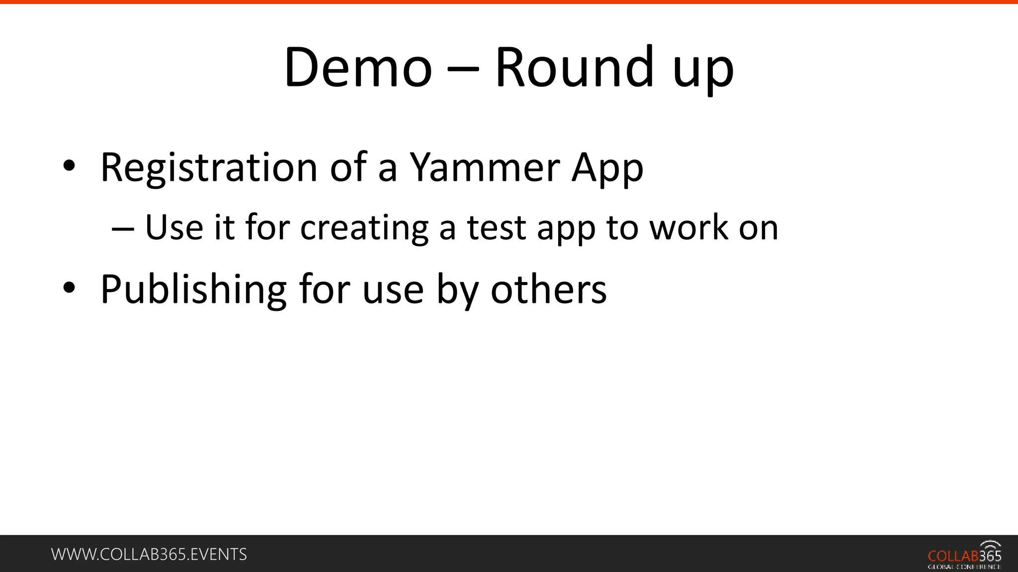 WWW.COLLAB365.EVENTS
Demo – Round up
• Registration of a Yammer App
– Use it for creating a test app to work on
• Publishing for use by others
 