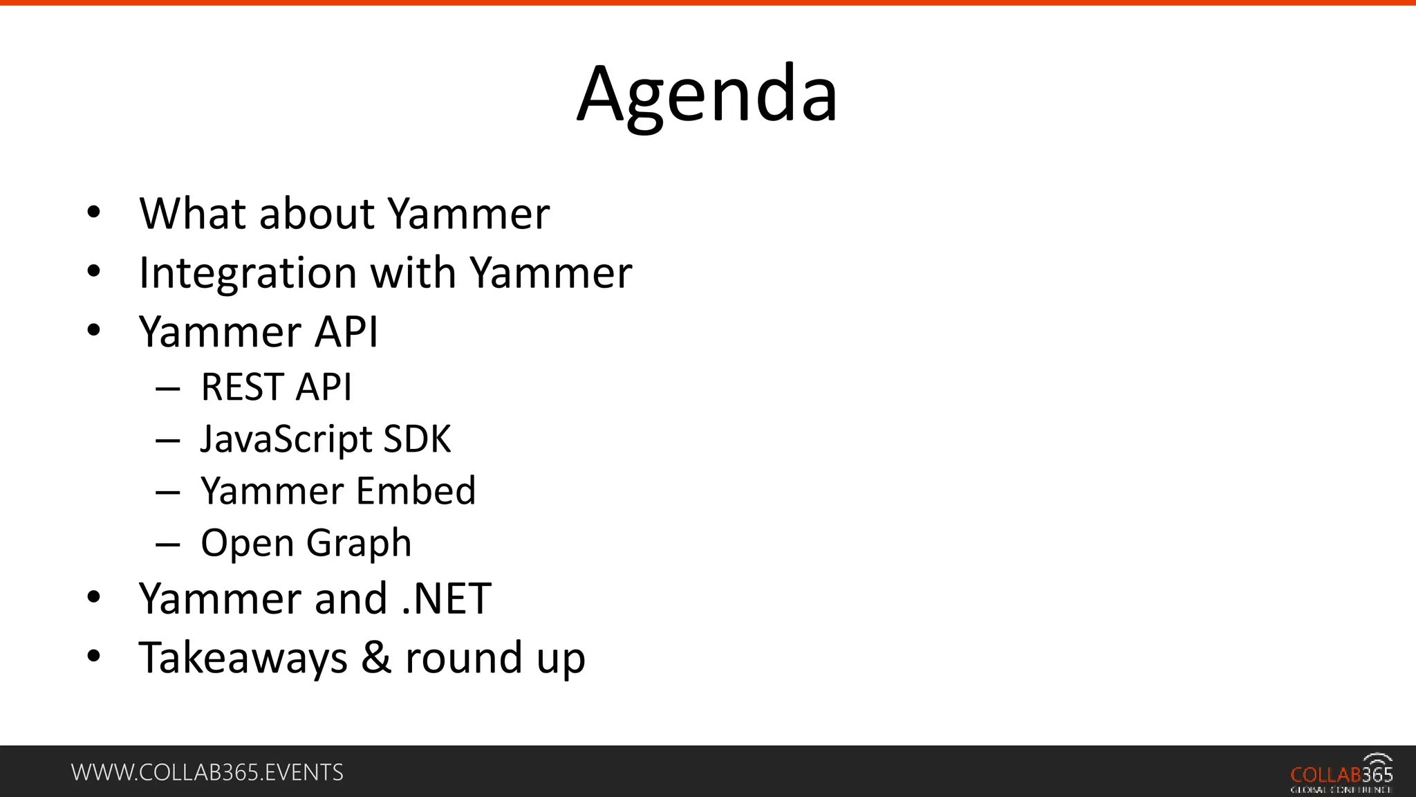 WWW.COLLAB365.EVENTS
Agenda
• What about Yammer
• Integration with Yammer
• Yammer API
– REST API
– JavaScript SDK
– Yammer Embed
– Open Graph
• Yammer and .NET
• Takeaways & round up
 
