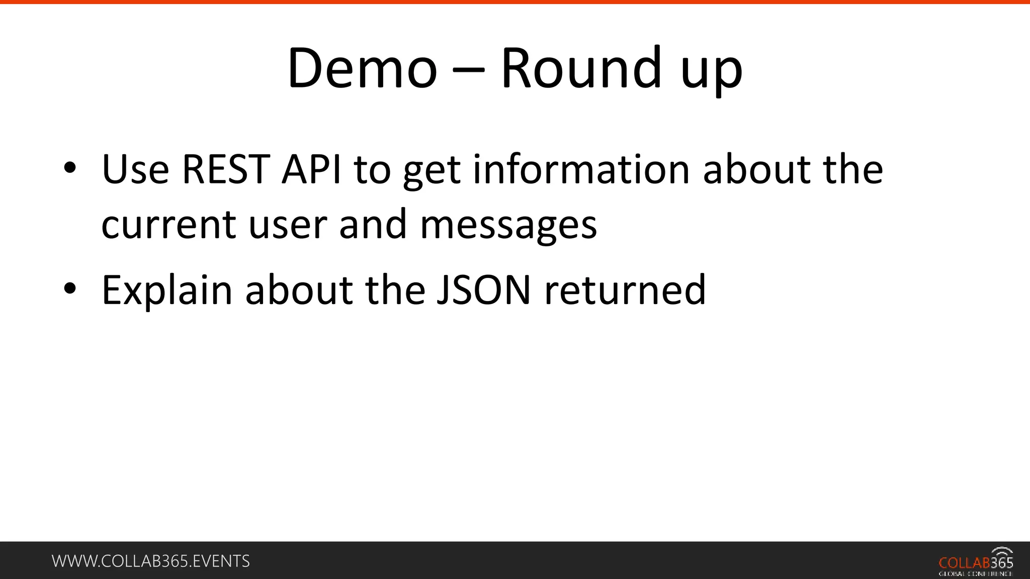 WWW.COLLAB365.EVENTS
Demo – Round up
• Use REST API to get information about the
current user and messages
• Explain about the JSON returned
 