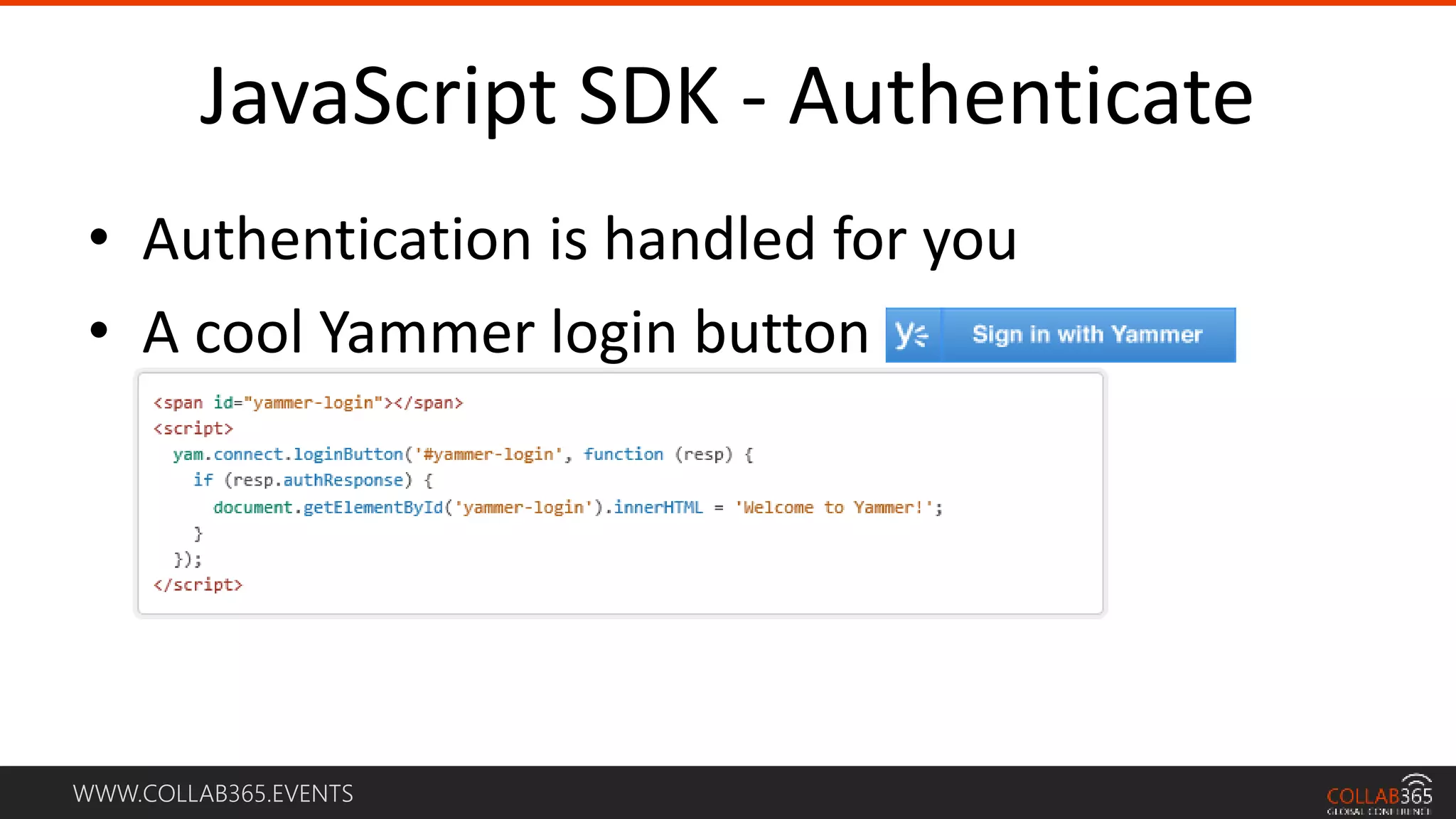 WWW.COLLAB365.EVENTS
JavaScript SDK - Authenticate
• Authentication is handled for you
• A cool Yammer login button
 