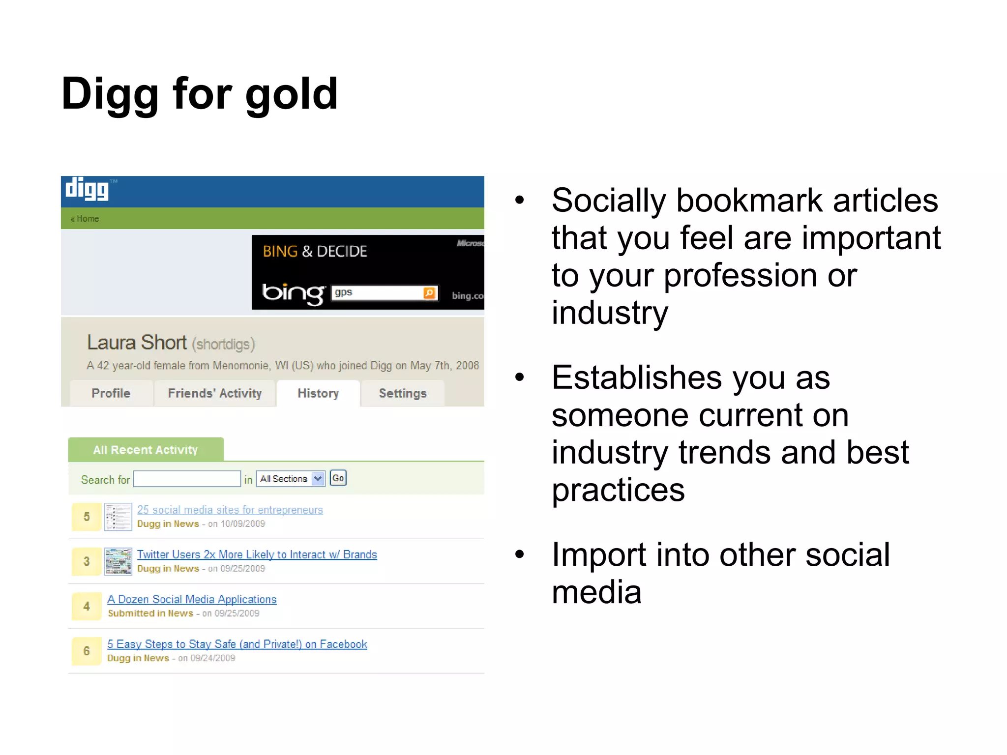 Digg for gold Socially bookmark articles that you feel are important to your profession or industry Establishes you as someone current on industry trends and best practices Import into other social media 